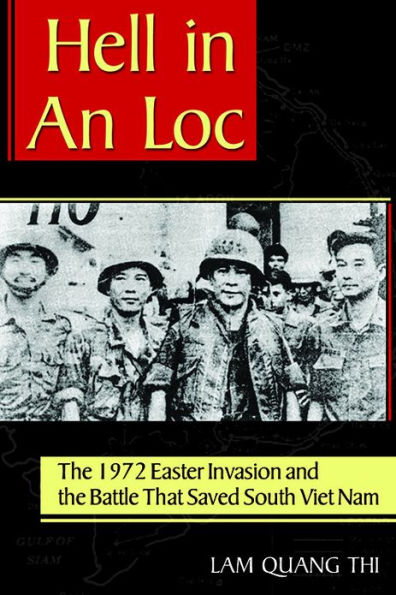 Hell in An Loc: The 1972 Easter Invasion and the Battle That Saved South Viet Nam