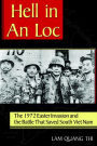 Hell in An Loc: The 1972 Easter Invasion and the Battle That Saved South Viet Nam