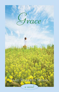 Title: Grace: A Novel, Author: Jane Roberts Wood