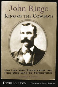 Title: John Ringo, King of the Cowboys: His Life and Times from the Hoo Doo War to Tombstone, Second Edition, Author: David Johnson