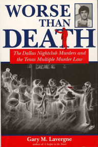 Title: Worse Than Death: The Dallas Nightclub Murders and the Texas Multiple Murder Law, Author: Gary M. Lavergne