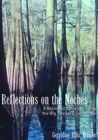 Title: Reflections on the Neches: A Naturalist's Odyssey along the Big Thicket's Snow River, Author: Geraldine Ellis Watson