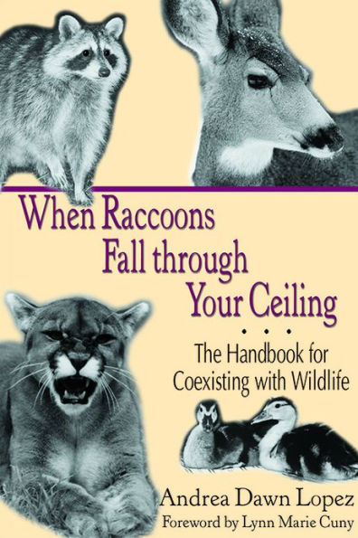 When Raccoons Fall through Your Ceiling: The Handbook for Coexisting with Wildlife