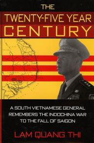 Title: The Twenty-five Year Century: A South Vietnamese General Remembers the Indochina War to the Fall of Saigon, Author: Quang Thi Lam