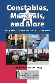 Title: Constables, Marshals, and More: Forgotten Offices in Texas Law Enforcement, Author: Lorie and Gloria Priddy Rubenser