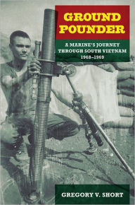 Title: Ground Pounder: A Marine's Journey through South Vietnam, 1968-1969, Author: Gregory V. Short
