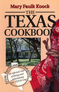 Title: The Texas Cookbook: From Barbecue to Banquet, an Informal View of Dining and Entertaining the Texas Way, Author: Mary Faulk Koock