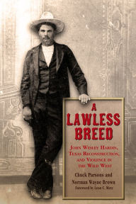 Title: A Lawless Breed : John Wesley Hardin, Texas Reconstruction, and Violence in the Wild West, Author: Chuck Parsons