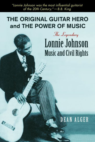 The Original Guitar Hero and the Power of Music: The Legendary Lonnie Johnson, Music, and Civil Rights