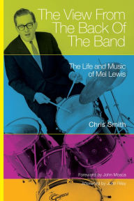 Title: The View from the Back of the Band: The Life and Music of Mel Lewis, Author: Chris Smith
