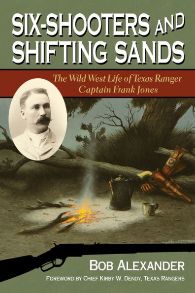 Six-Shooters and Shifting Sands: The Wild West Life of Texas Ranger Captain Frank Jones