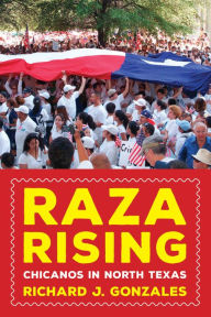 Title: Raza Rising: Chicanos in North Texas, Author: Richard J. Gonzales