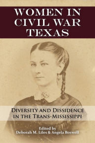 Title: Women in Civil War Texas: Diversity and Dissidence in the Trans-Mississippi, Author: Editor