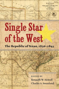 Title: Single Star of the West: The Republic of Texas, 1836-1845, Author: Kenneth W Howell PhD