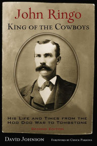 Title: John Ringo, King of the Cowboys: His Life and Times from the Hoo Doo War to Tombstone, Second Edition, Author: David Johnson