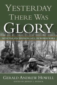 Title: Yesterday There Was Glory: With the 4th Division, A.E.F., in World War I, Author: Montana Governor's Task Force on Biome