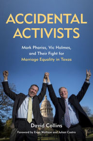 Title: Accidental Activists: Mark Phariss, Vic Holmes, and Their Fight for Marriage Equality in Texas, Author: David Collins
