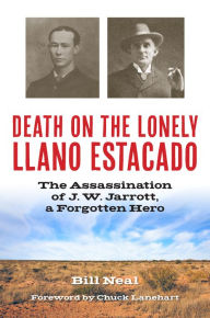 Title: Death on the Lonely Llano Estacado: The Assassination of J. W. Jarrott, a Forgotten Hero, Author: Bill Neal