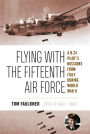 Flying with the Fifteenth Air Force: A B-24 Pilot's Missions from Italy during World War II