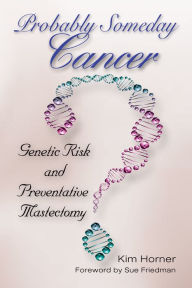 Title: Probably Someday Cancer: Genetic Risk and Preventative Mastectomy, Author: Kim Horner