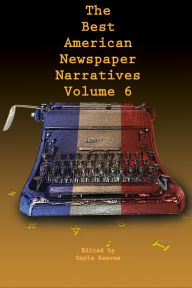 Title: The Best American Newspaper Narratives, Volume 6, Author: Gayle Reaves