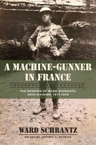 A Machine-Gunner in France: The Memoirs of Ward Schrantz, 35th Division, 1917-1919