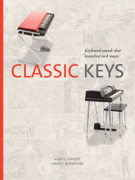 Title: Classic Keys: Keyboard Sounds That Launched Rock Music, Author: Alan Lenhoff