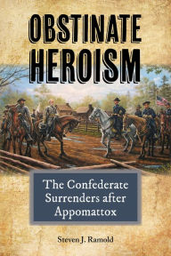 Ebook gratis downloaden nederlands Obstinate Heroism: The Confederate Surrenders after Appomattox FB2 CHM 9781574417913 by Steven J. Ramold English version