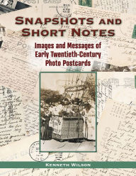 Amazon free downloads ebooks Snapshots and Short Notes: Images and Messages of Early Twentieth-Century Photo Postcards by Kenneth Wilson