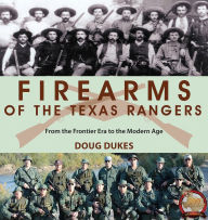 Title: Firearms of the Texas Rangers: From the Frontier Era to the Modern Age, Author: Doug Dukes