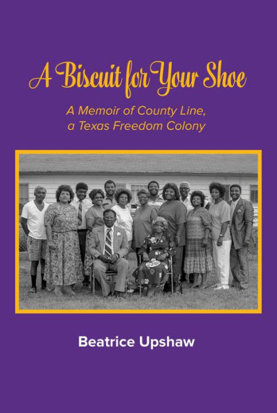 A Biscuit for Your Shoe: A Memoir of County Line, a Texas Freedom Colony