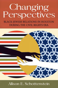 Free english ebook downloads Changing Perspectives: Black-Jewish Relations in Houston during the Civil Rights Era in English by Allison E Schottenstein 9781574418293 