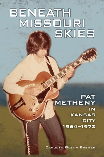 Beneath Missouri Skies: Pat Metheny in Kansas City, 1964-1972