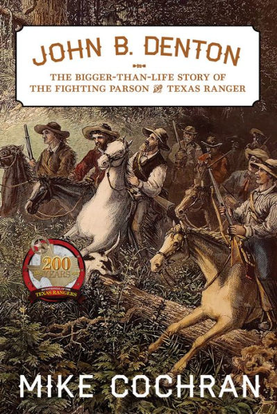 John B. Denton: the Bigger-Than-Life Story of Fighting Parson and Texas Ranger