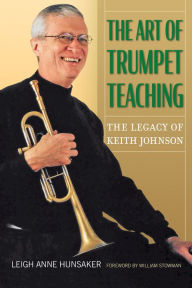 Downloading pdf books google The Art of Trumpet Teaching: The Legacy of Keith Johnson by Leigh Anne Hunsaker, William Stowman in English