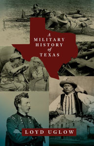 Title: A Military History of Texas, Author: Loyd Uglow