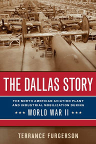 Book for mobile free download The Dallas Story: The North American Aviation Plant and Industrial Mobilization during World War II 9781574418934