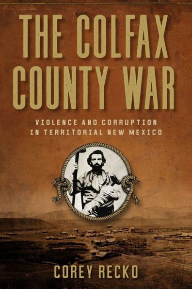 The Colfax County War: Violence and Corruption Territorial New Mexico