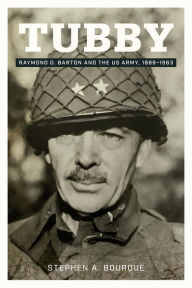 Tubby: Raymond O. Barton and the US Army, 1889-1963