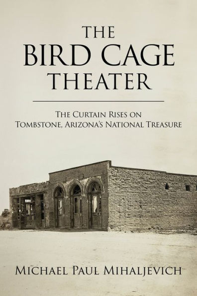 The Bird Cage Theater: Curtain Rises on Tombstone, Arizona's National Treasure