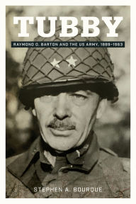 Title: Tubby: Raymond O. Barton and the US Army, 1889-1963, Author: Stephen A. Bourque
