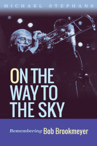 Forums books download On the Way to the Sky: Remembering Bob Brookmeyer CHM DJVU PDF 9781574419696 (English Edition)