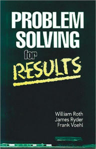 Title: Problem Solving For Results / Edition 1, Author: William Roth