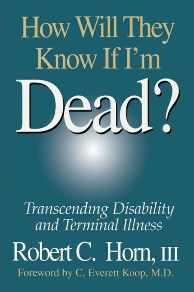 How Will They Know If I'm Dead?: Transcending Disability and Terminal Illness / Edition 1