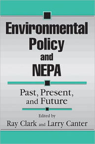 Title: Environmental Policy and NEPA: Past, Present, and Future / Edition 1, Author: E. Ray Clark