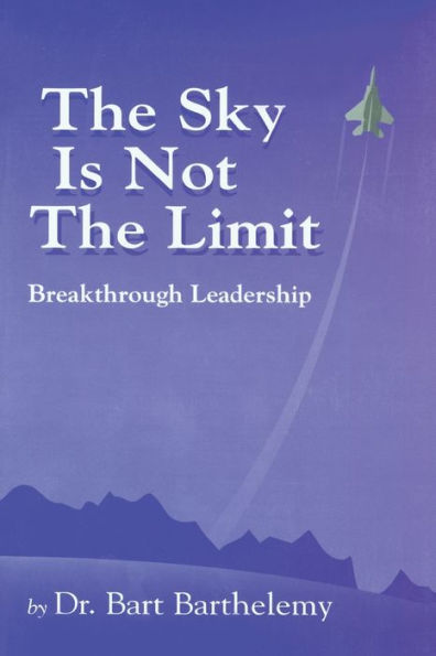 The Sky is Not the Limit: Breakthrough Leadership / Edition 1