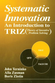 Title: Systematic Innovation: An Introduction to TRIZ (Theory of Inventive Problem Solving) / Edition 1, Author: John Terninko