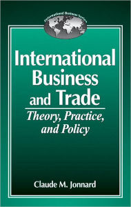 Title: International Business and TradeTheory, Practice, and Policy / Edition 1, Author: Claude Jonnard