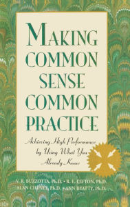 Title: Making Common Sense Common Practice: Achieving High Performance Using What You Already Know / Edition 1, Author: Victor R. Buzzotta
