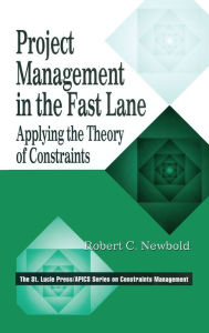 Title: Project Management in the Fast Lane: Applying the Theory of Constraints / Edition 1, Author: Robert C. Newbold